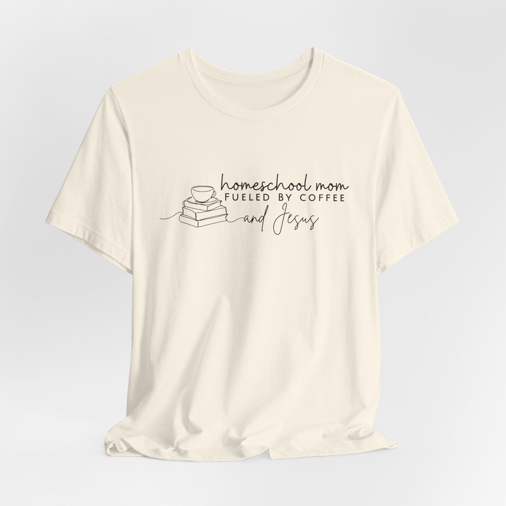 Homeschool Mom: Fueled by Coffee & Jesus T-shirt