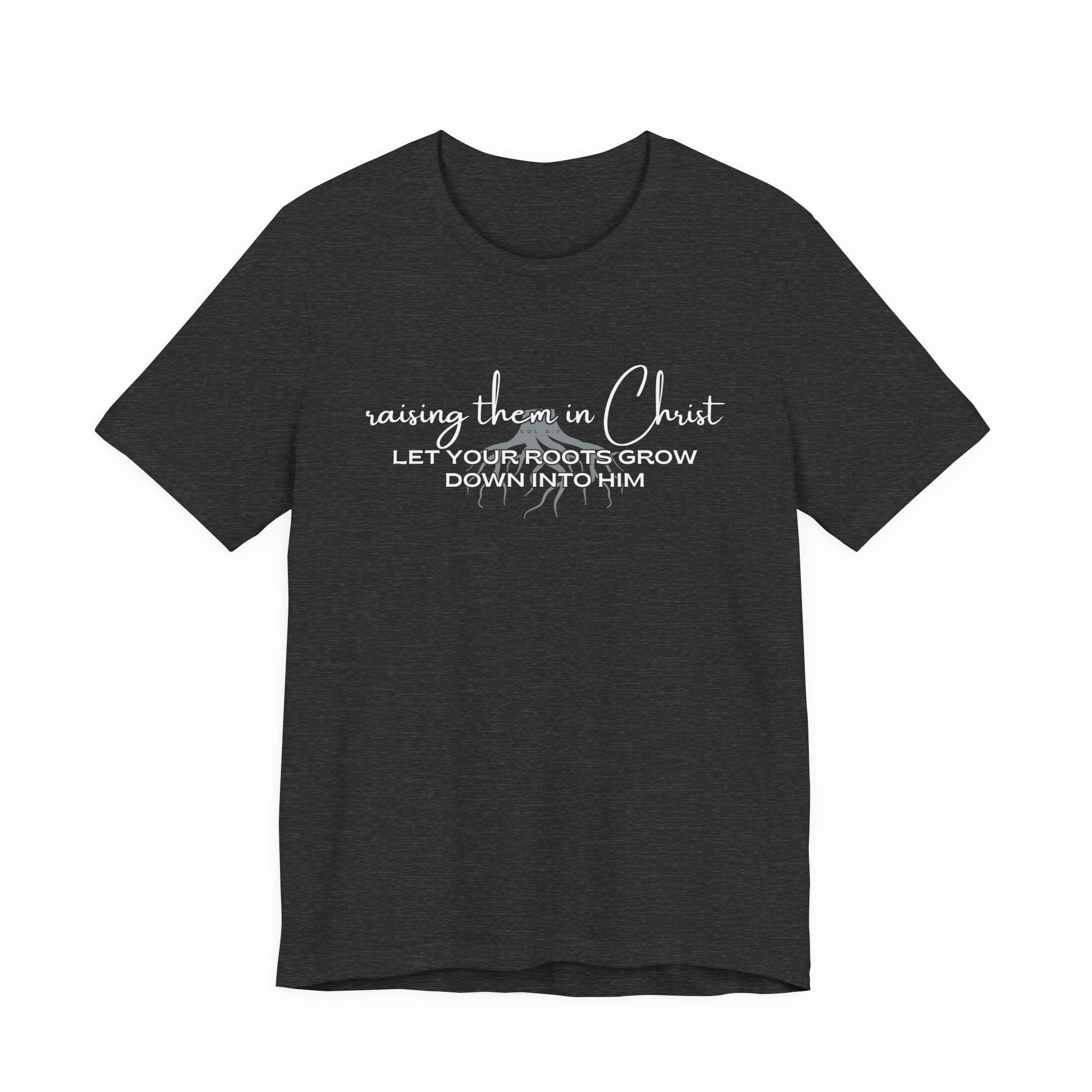 Raising Them in Christ, Let Your Roots Grow Down Tshirt
