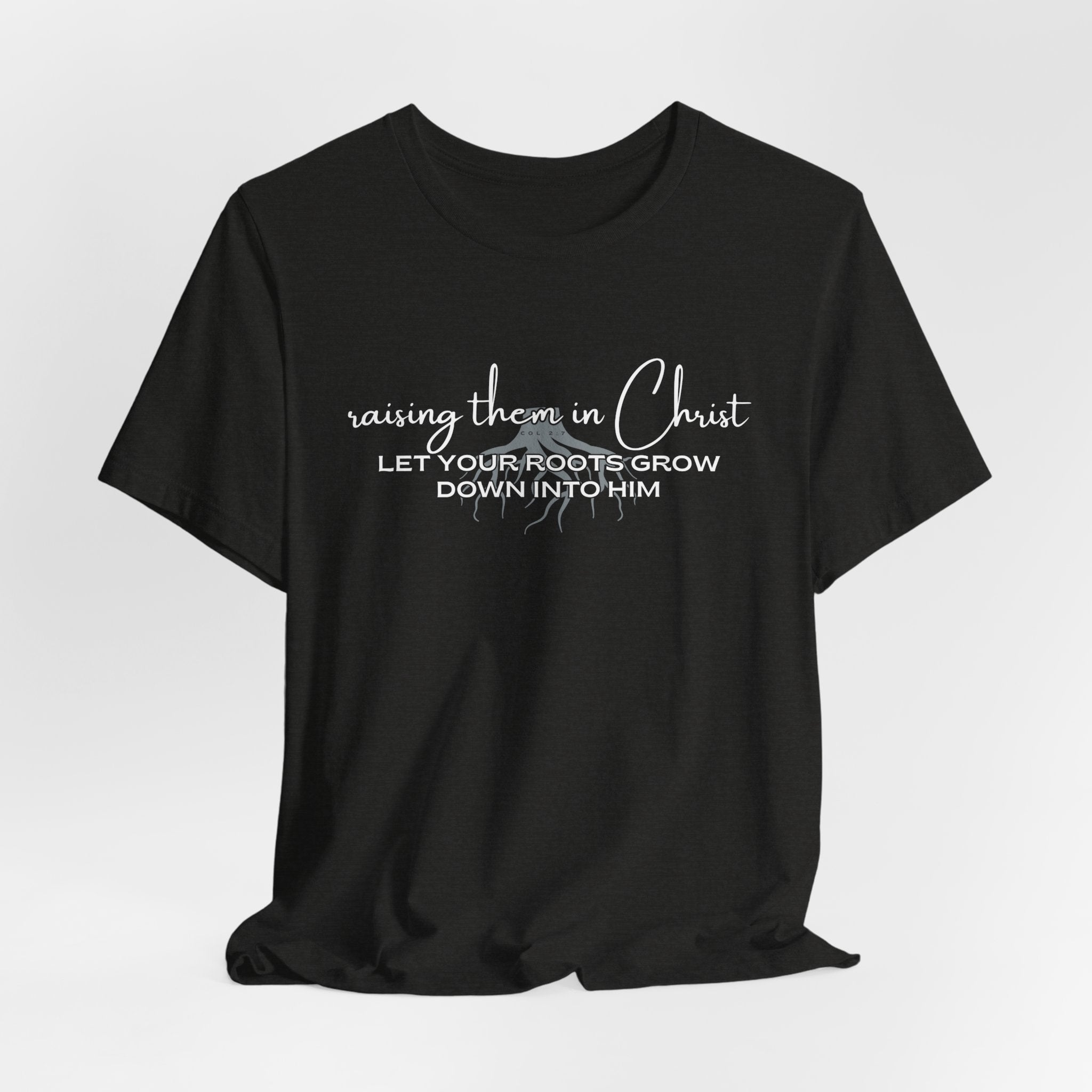 Raising Them in Christ, Let Your Roots Grow Down T-shirt