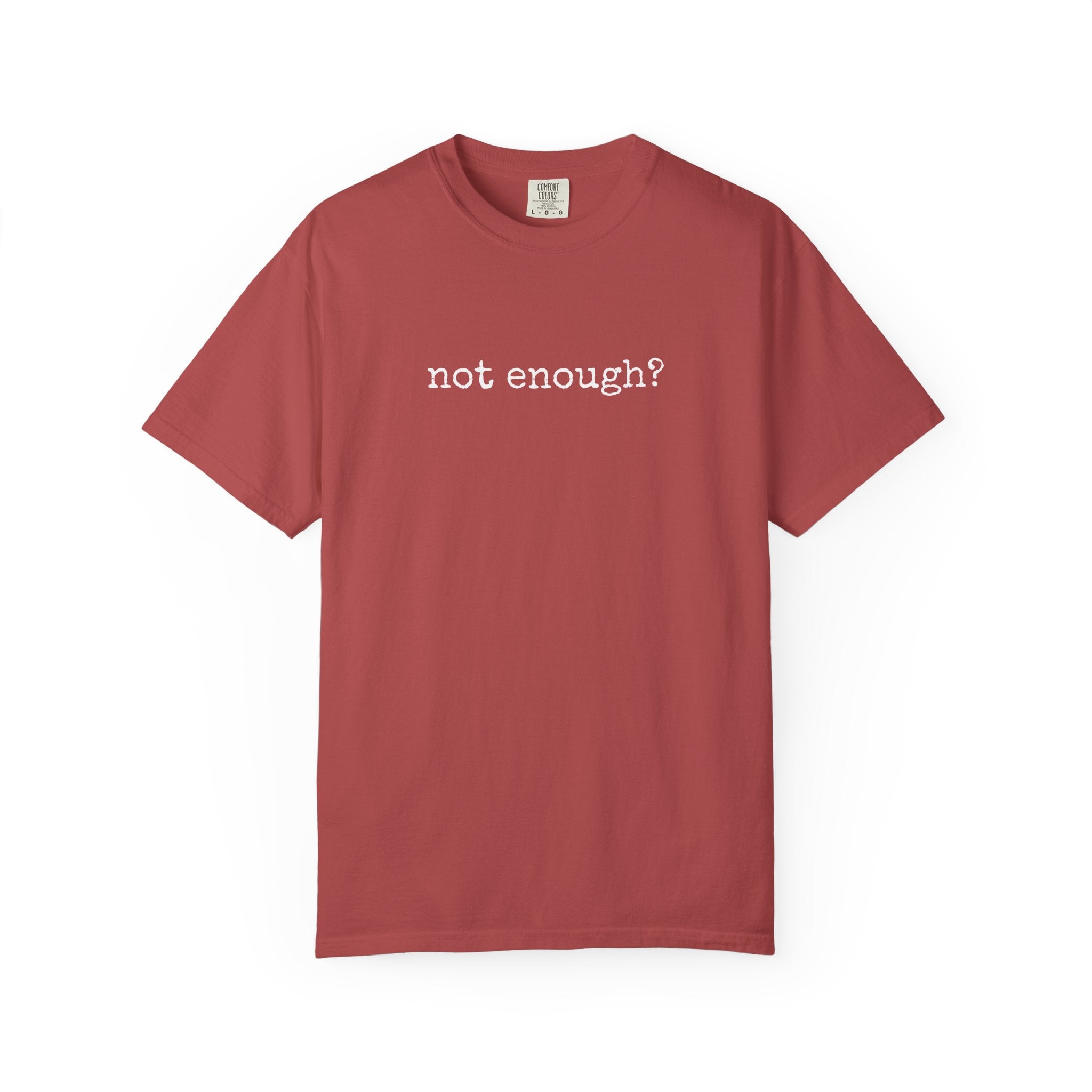 Not enough? Neither was this — Comfort Colors T-Shirt