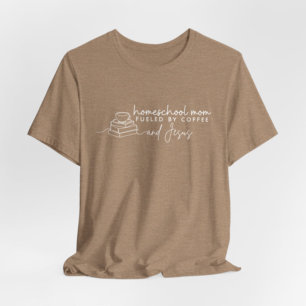Homeschool Mom: Fueled by Coffee & Jesus T-shirt