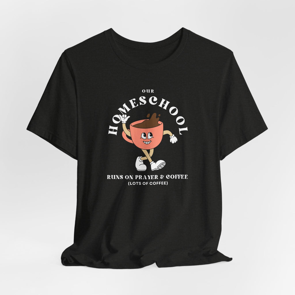 Our Homeschool Runs on Prayer & Coffee T-shirt