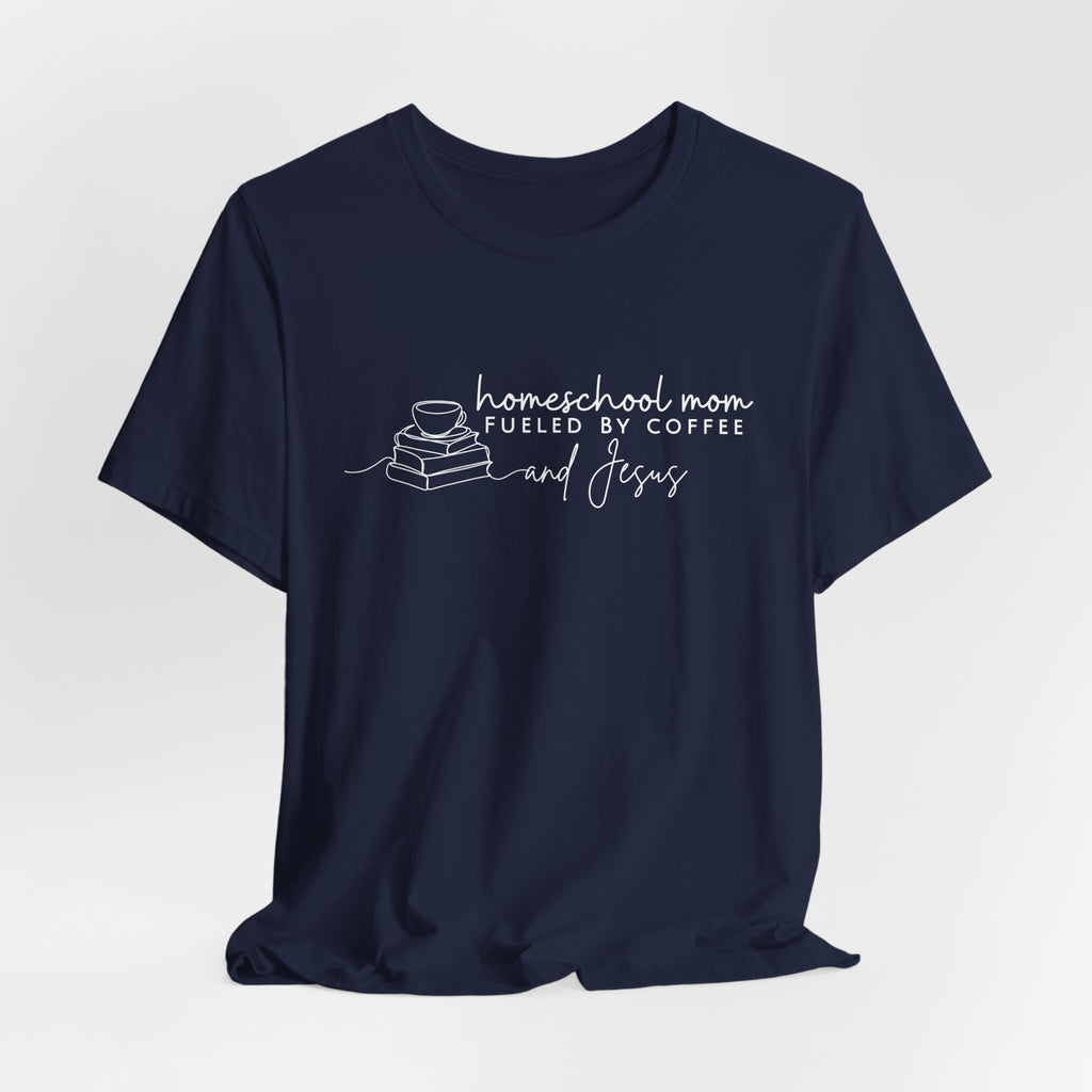 Homeschool Mom: Fueled by Coffee & Jesus T-shirt