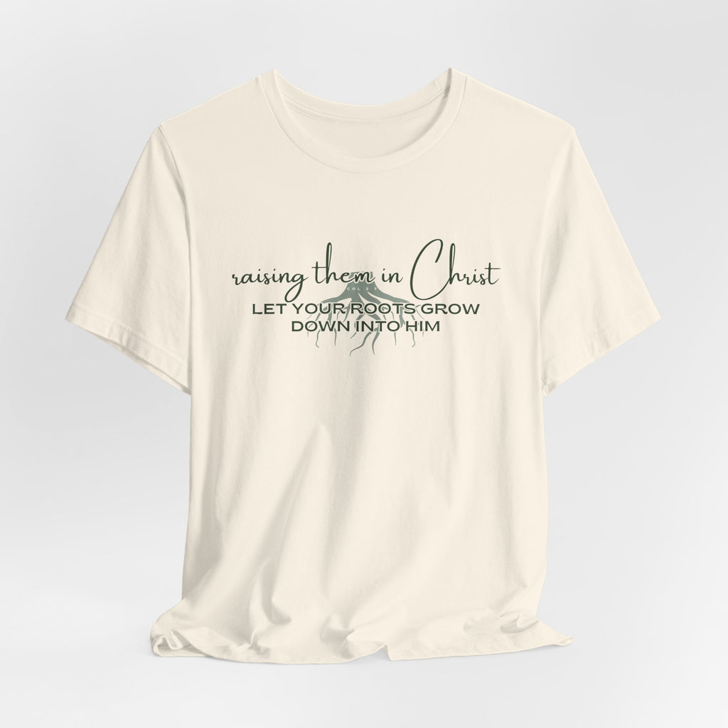 Raising Them in Christ, Let Your Roots Grow Down T-shirt