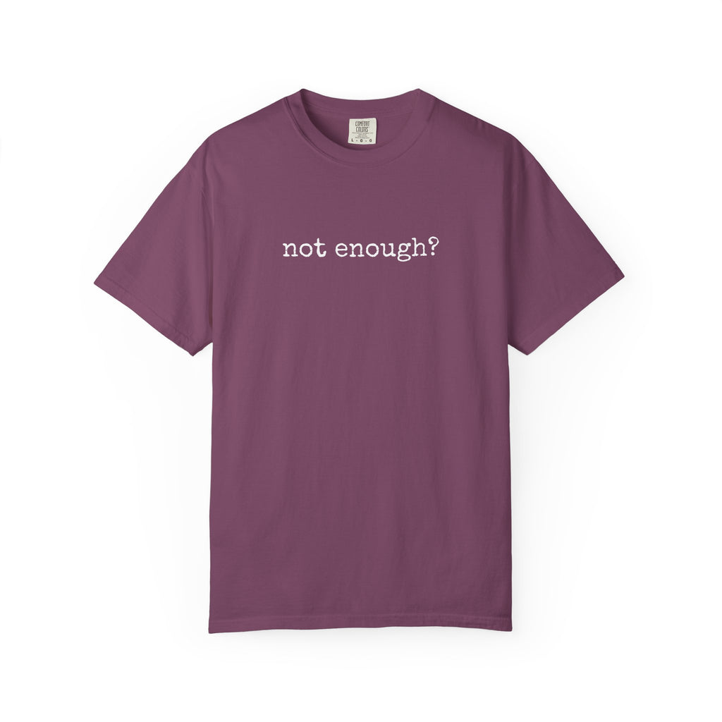 Not enough? Neither was this — Comfort Colors T-Shirt
