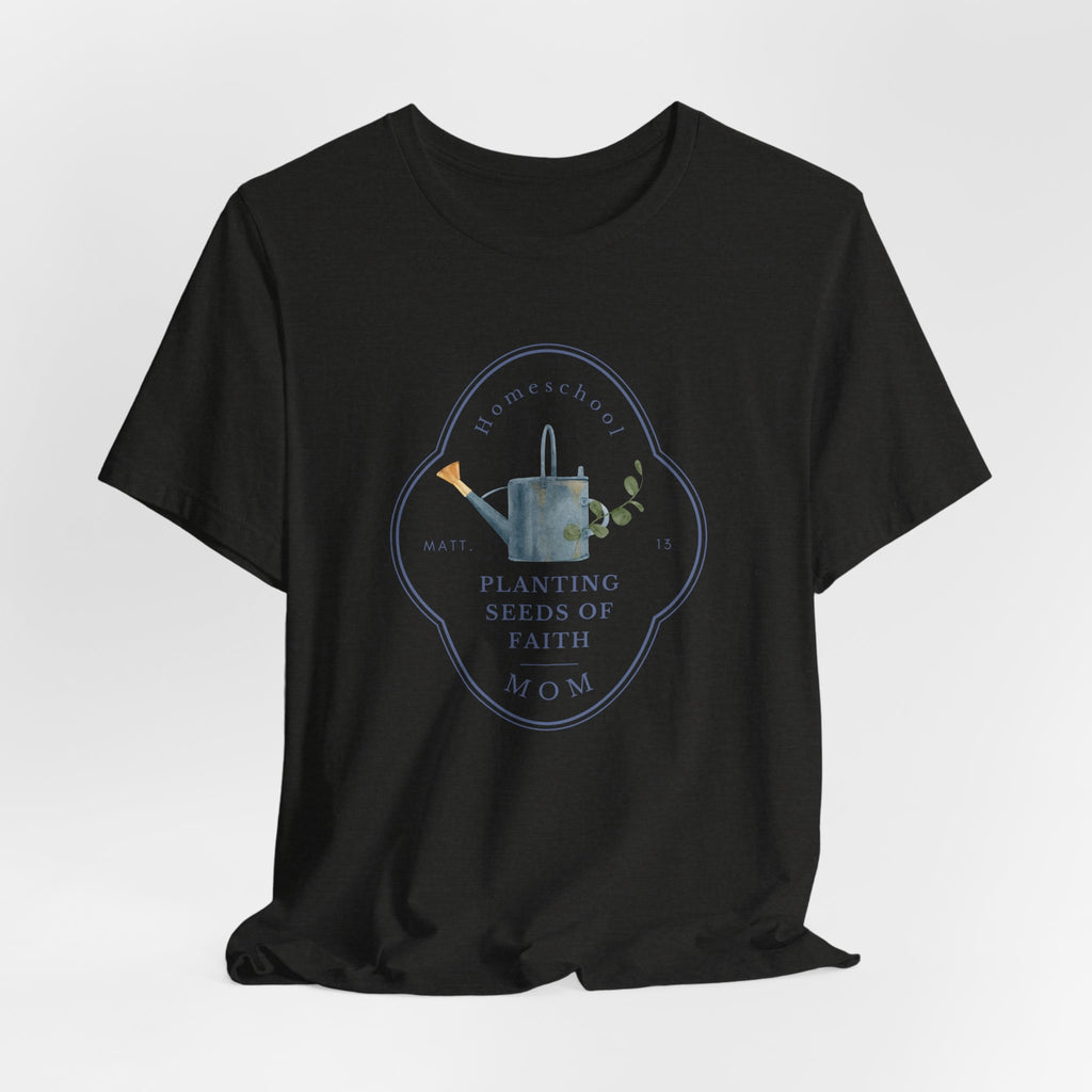 Matthew 13 Planting Seeds of Faith Homeschool Mom T-shirt