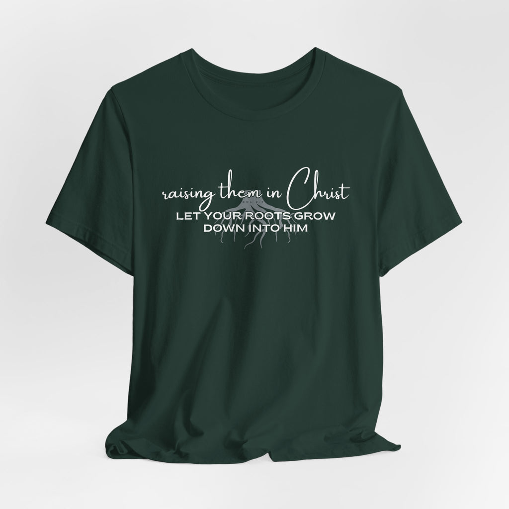 Raising Them in Christ, Let Your Roots Grow Down T-shirt