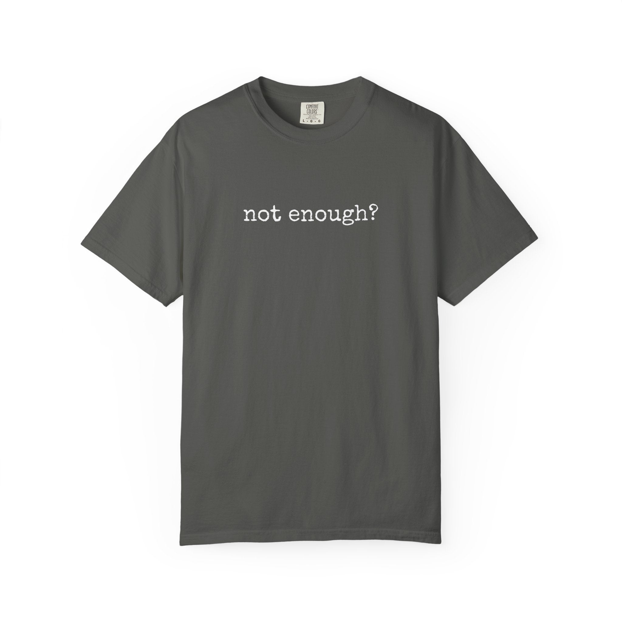 Not enough? Neither was this — Comfort Colors T-Shirt
