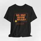 Do Not Grow Weary T-Shirt