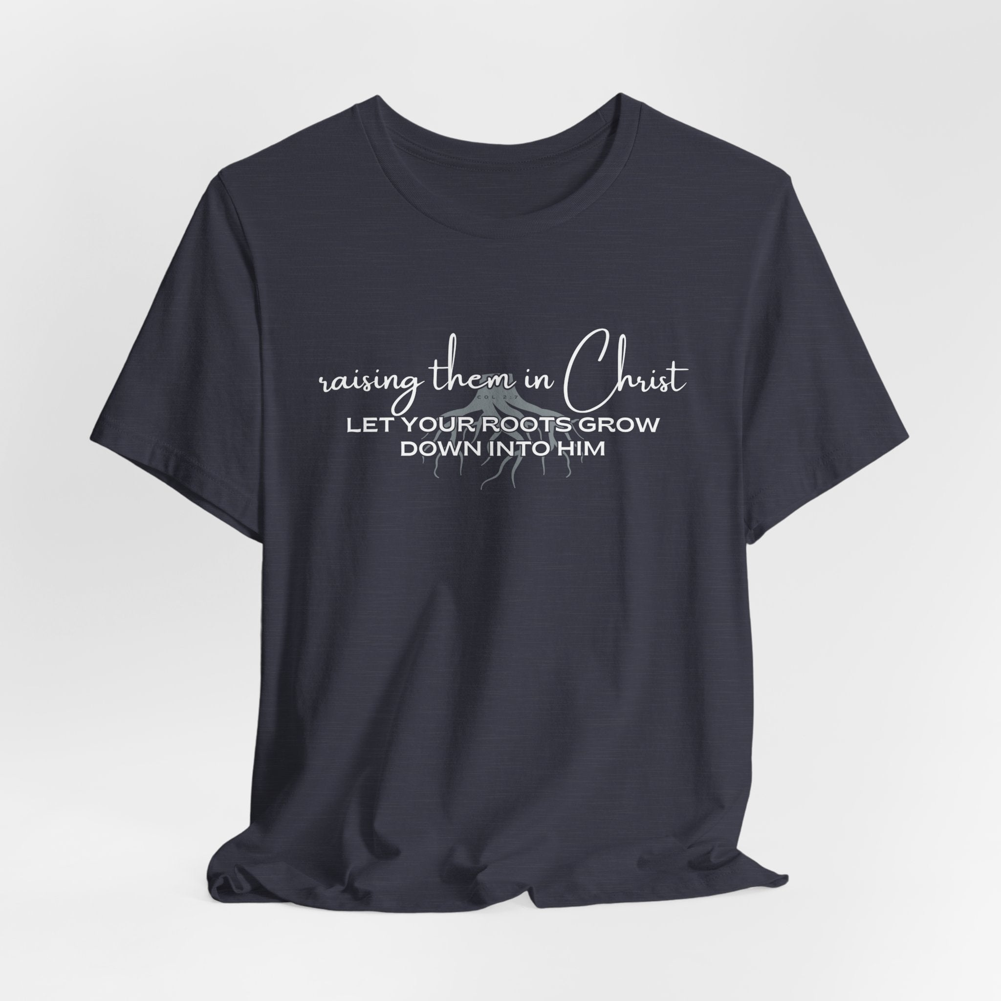 Raising Them in Christ, Let Your Roots Grow Down T-shirt