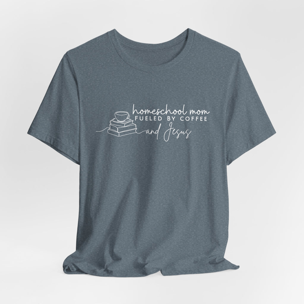 Homeschool Mom: Fueled by Coffee & Jesus T-shirt